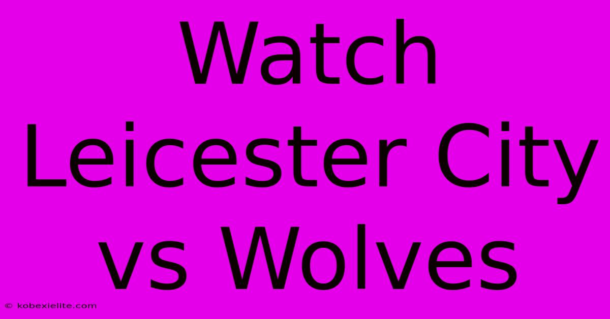 Watch Leicester City Vs Wolves