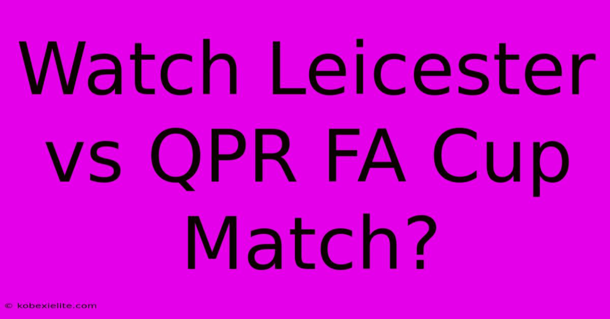 Watch Leicester Vs QPR FA Cup Match?