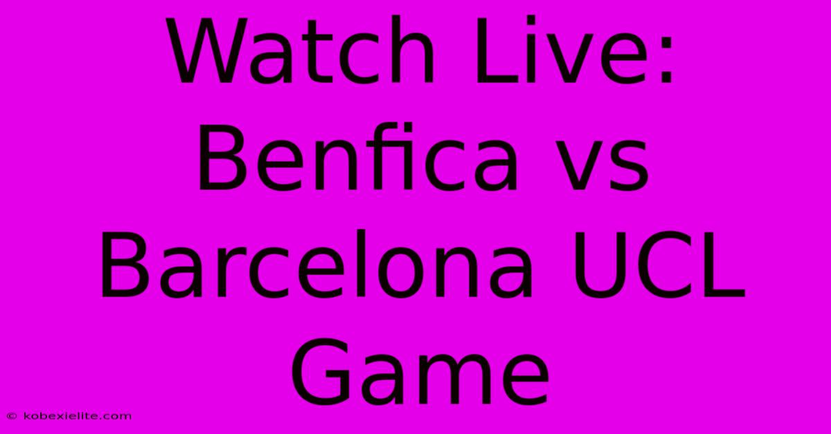 Watch Live: Benfica Vs Barcelona UCL Game