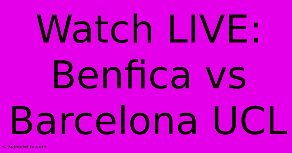 Watch LIVE: Benfica Vs Barcelona UCL