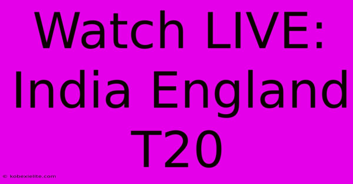 Watch LIVE: India England T20