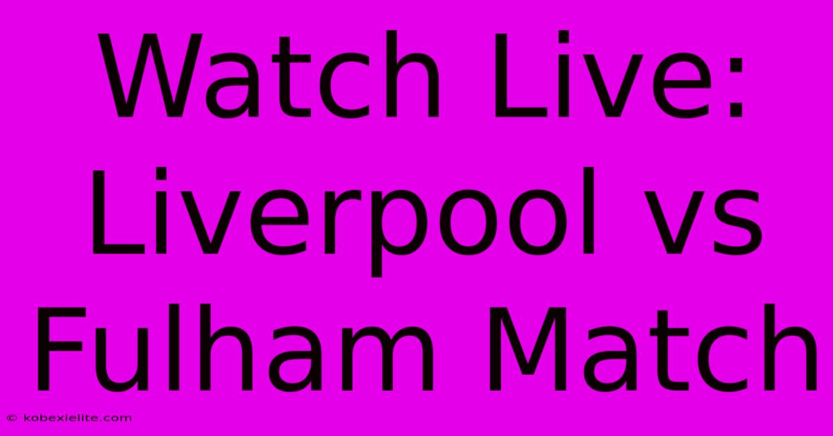 Watch Live: Liverpool Vs Fulham Match Watch Live: Liverpool Vs Fulham Match