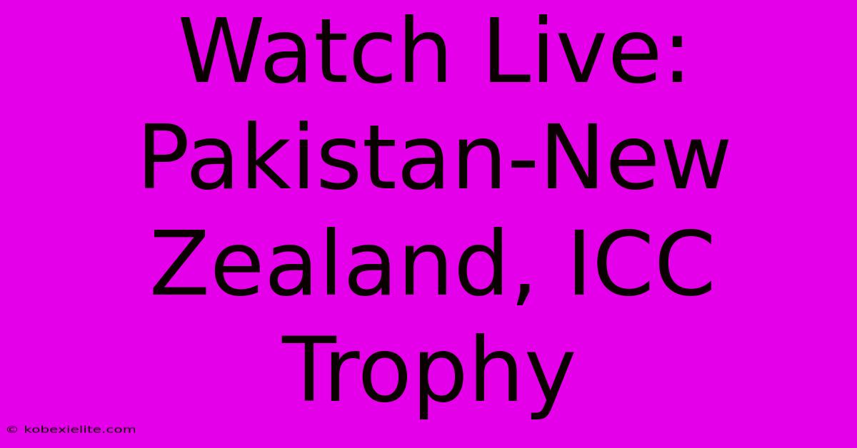 Watch Live: Pakistan-New Zealand, ICC Trophy