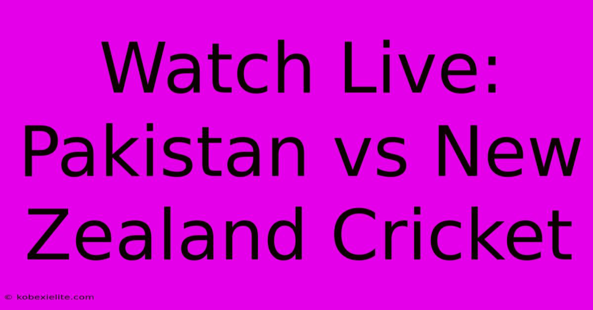 Watch Live: Pakistan Vs New Zealand Cricket