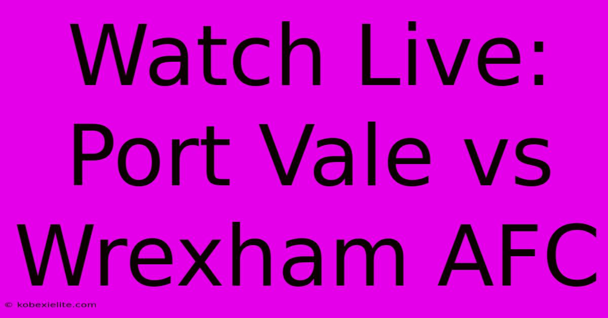 Watch Live: Port Vale Vs Wrexham AFC