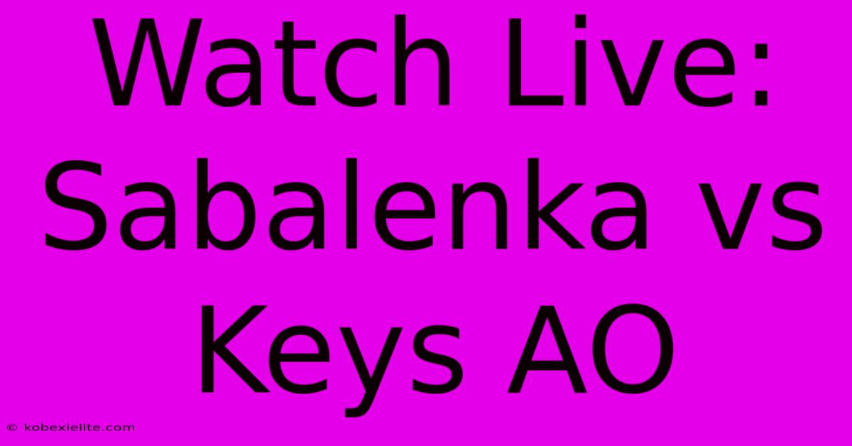 Watch Live: Sabalenka Vs Keys AO