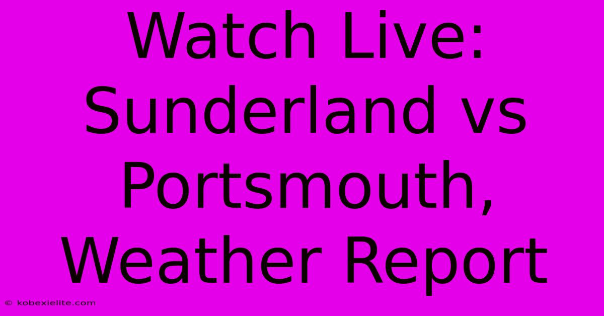 Watch Live: Sunderland Vs Portsmouth, Weather Report