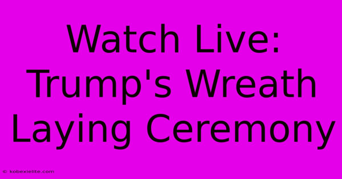 Watch Live: Trump's Wreath Laying Ceremony