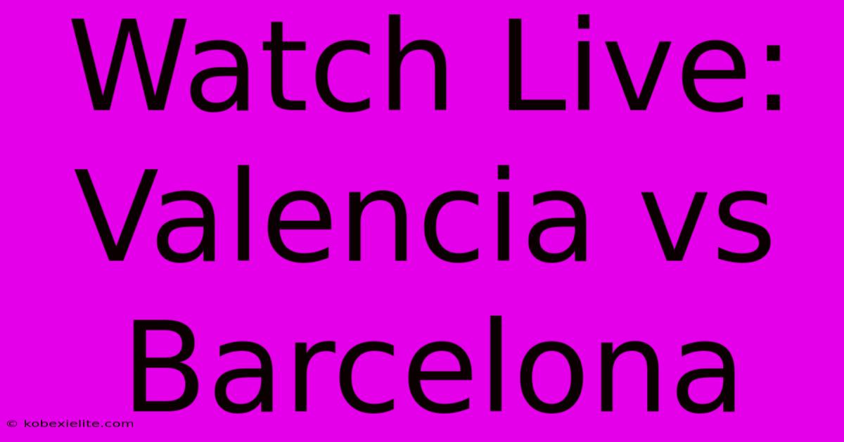 Watch Live: Valencia Vs Barcelona