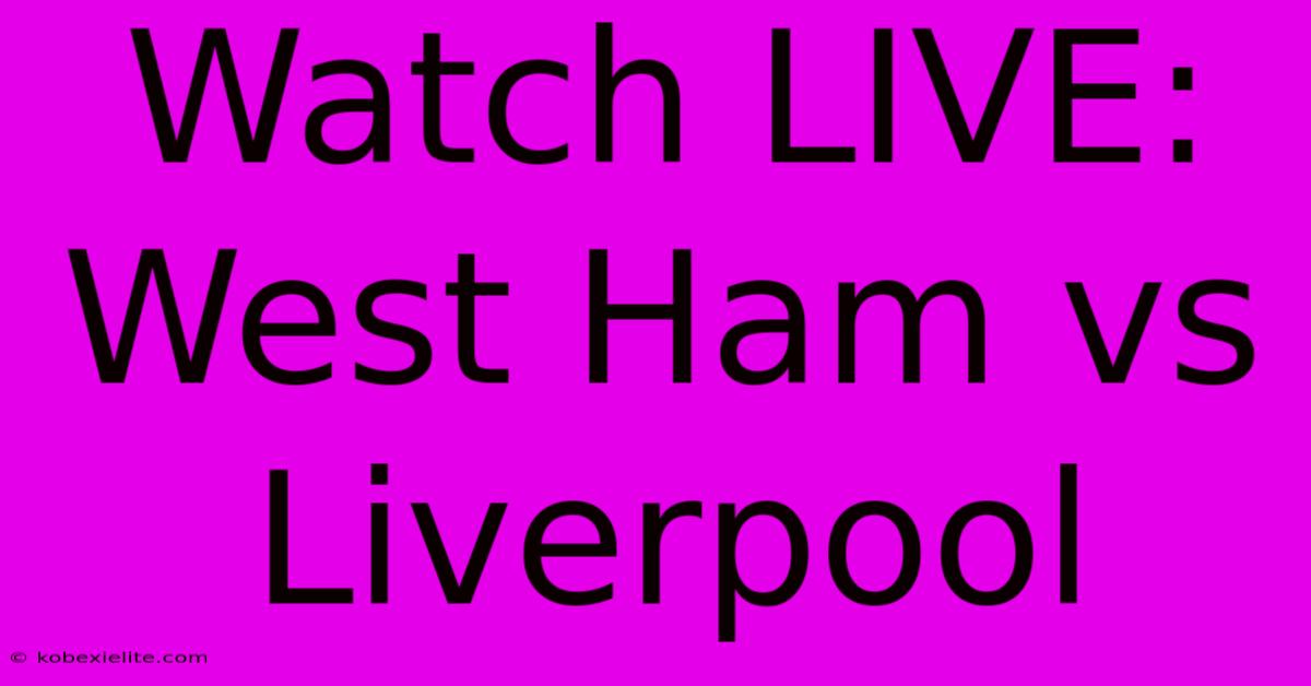 Watch LIVE: West Ham Vs Liverpool