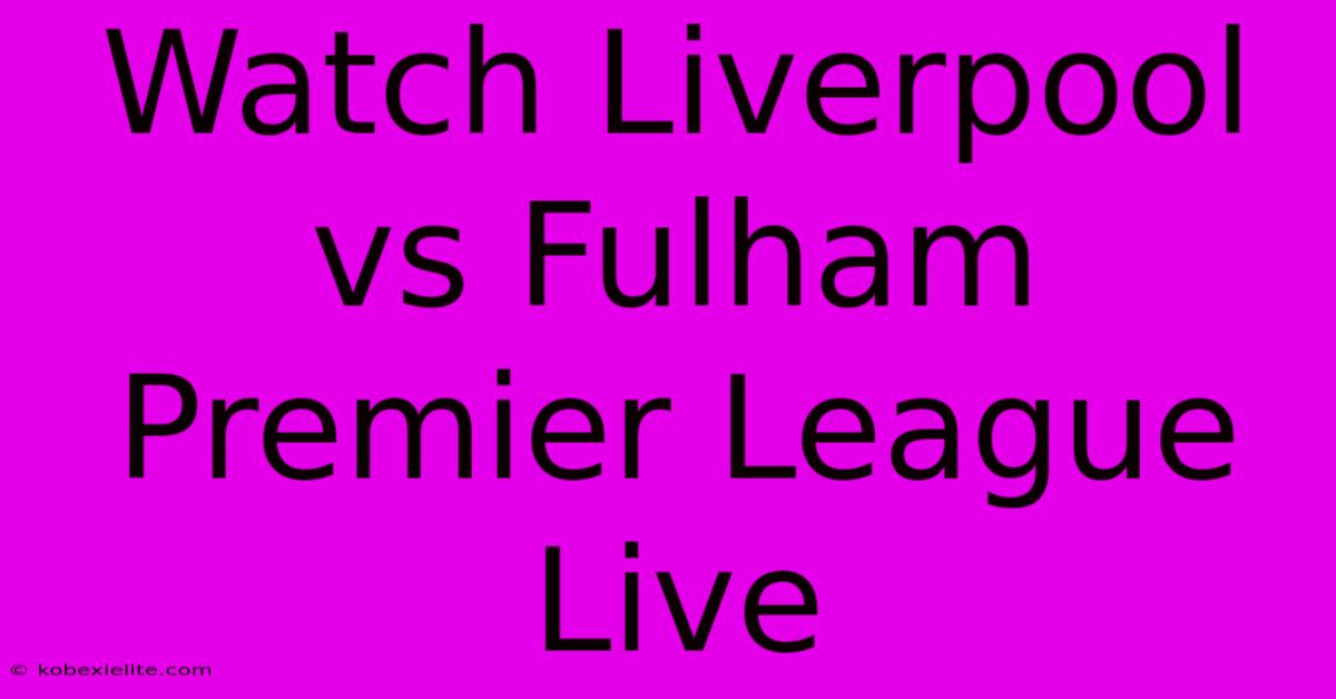 Watch Liverpool Vs Fulham Premier League Live Watch Liverpool Vs Fulham Premier League Live