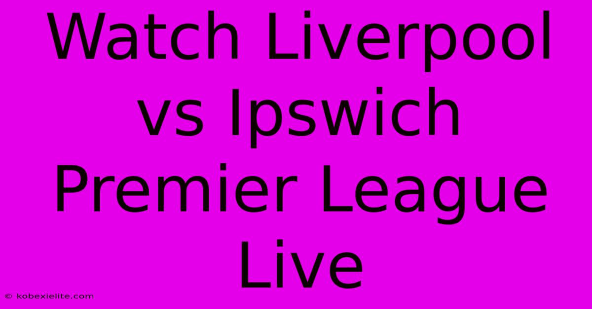 Watch Liverpool Vs Ipswich Premier League Live