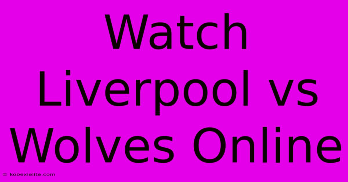 Watch Liverpool Vs Wolves Online