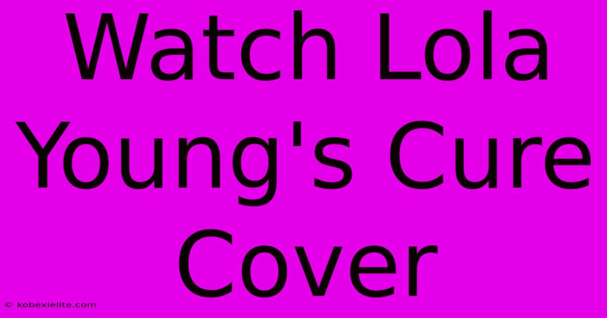 Watch Lola Young's Cure Cover