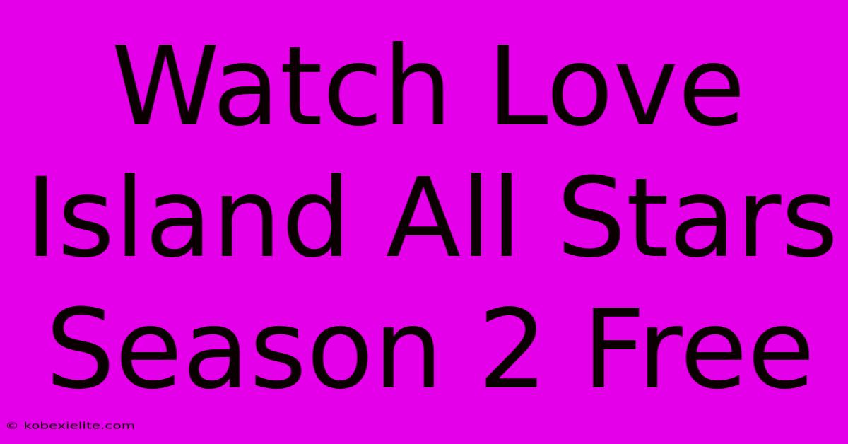 Watch Love Island All Stars Season 2 Free