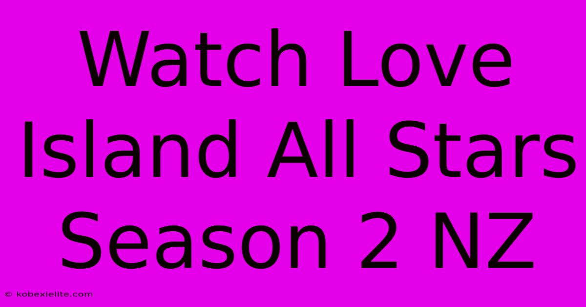 Watch Love Island All Stars Season 2 NZ