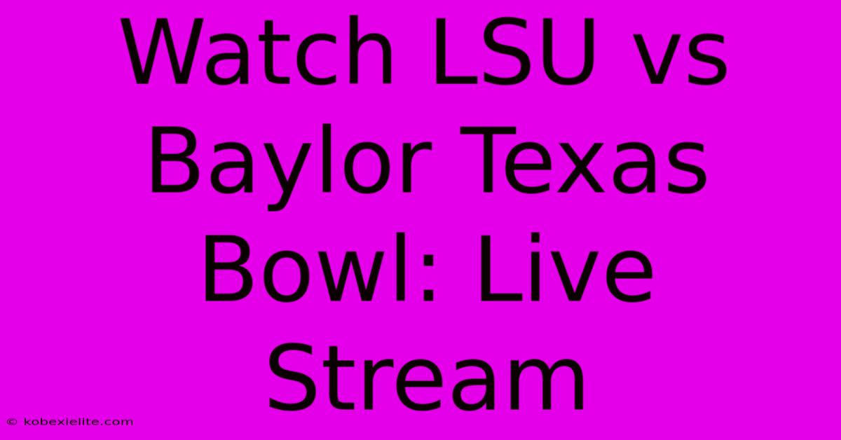 Watch LSU Vs Baylor Texas Bowl: Live Stream