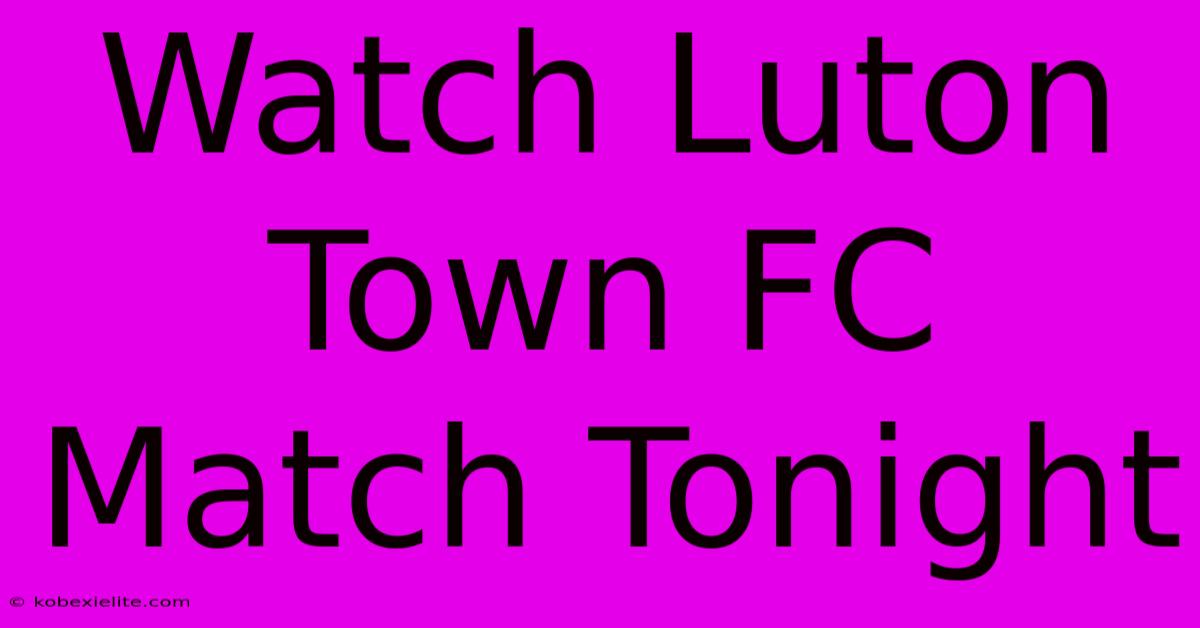 Watch Luton Town FC Match Tonight