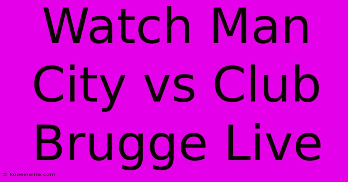 Watch Man City Vs Club Brugge Live