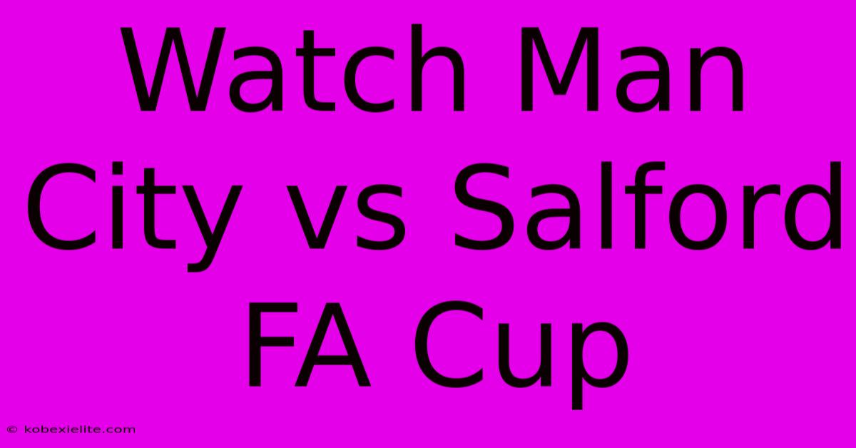 Watch Man City Vs Salford FA Cup