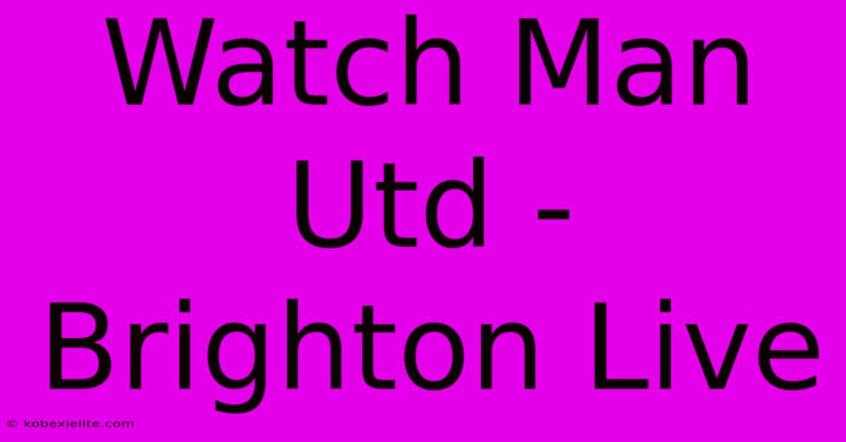 Watch Man Utd - Brighton Live