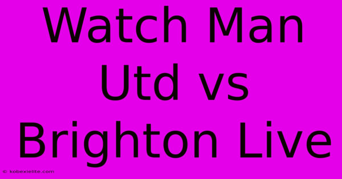 Watch Man Utd Vs Brighton Live