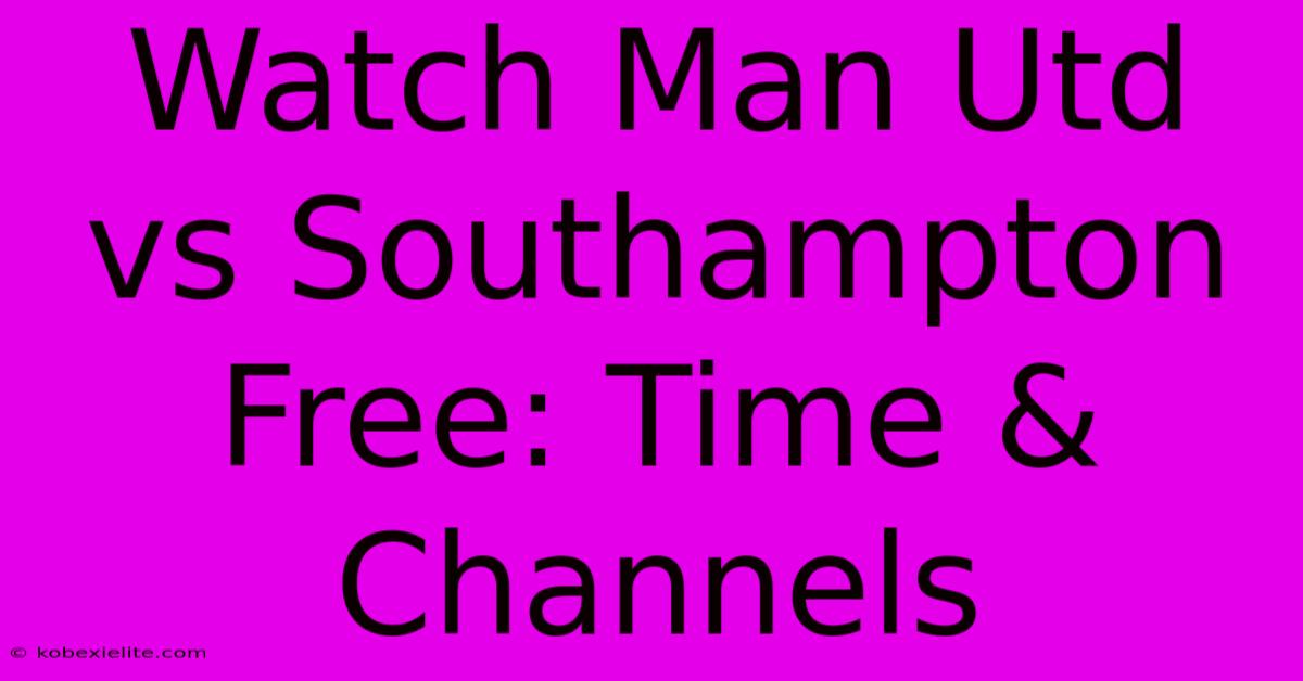 Watch Man Utd Vs Southampton Free: Time & Channels