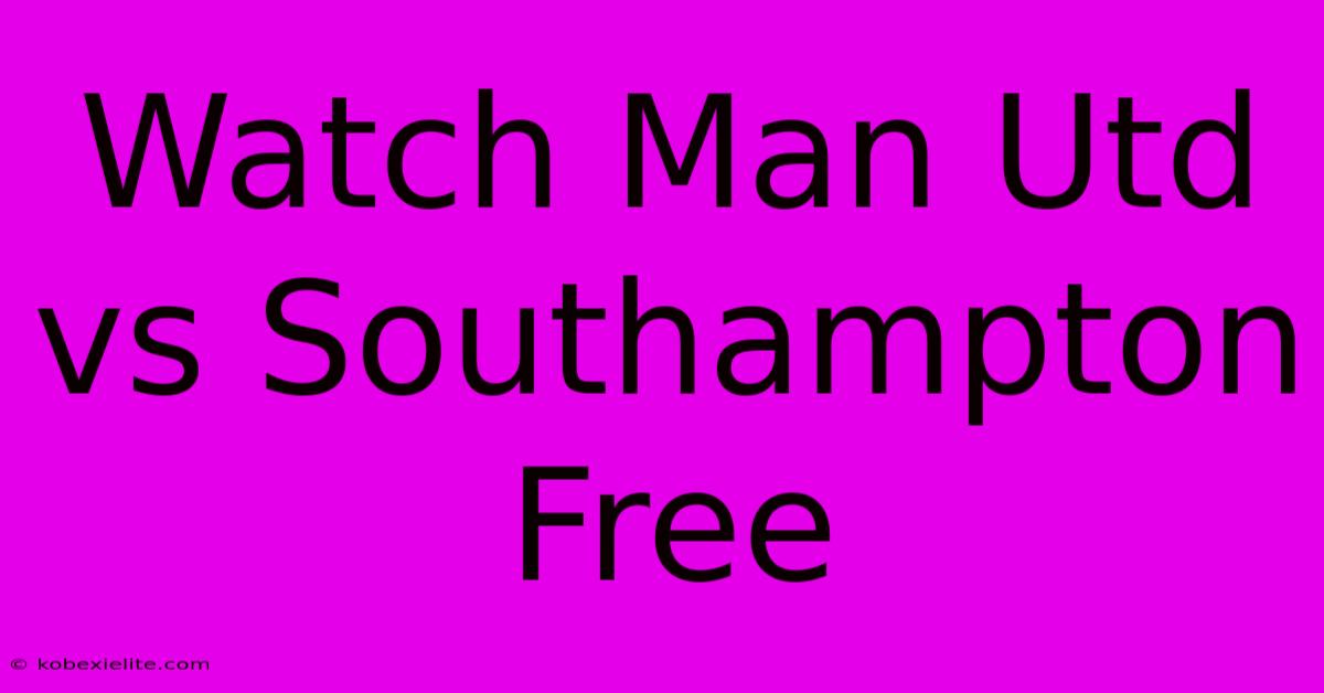 Watch Man Utd Vs Southampton Free