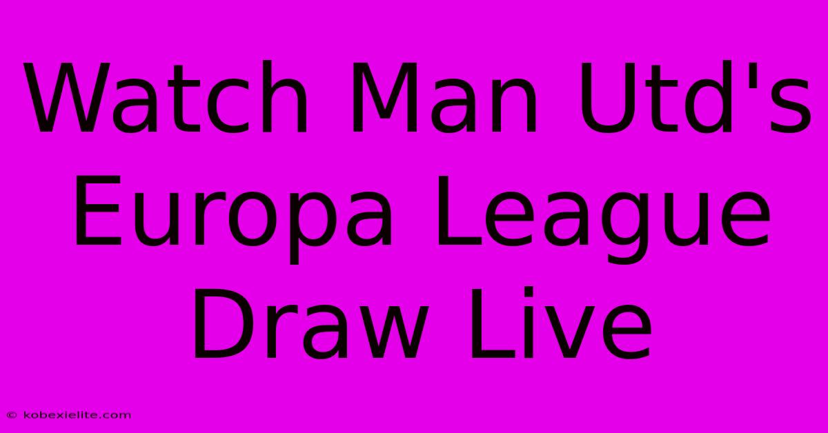 Watch Man Utd's Europa League Draw Live