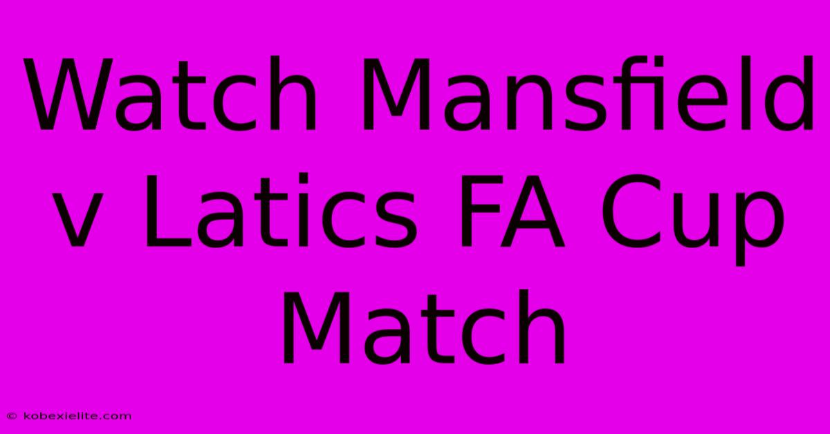 Watch Mansfield V Latics FA Cup Match