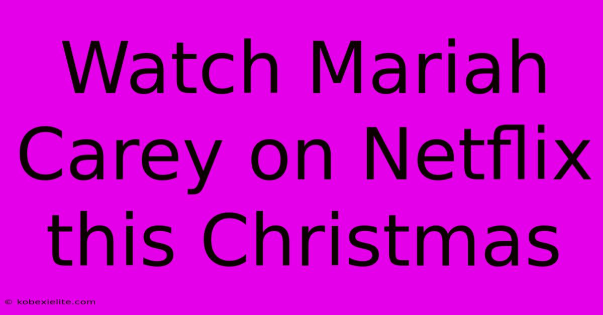 Watch Mariah Carey On Netflix This Christmas