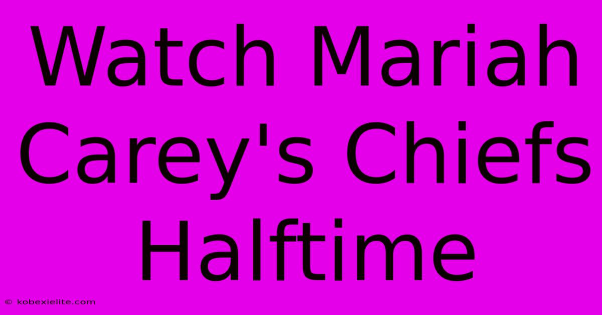 Watch Mariah Carey's Chiefs Halftime