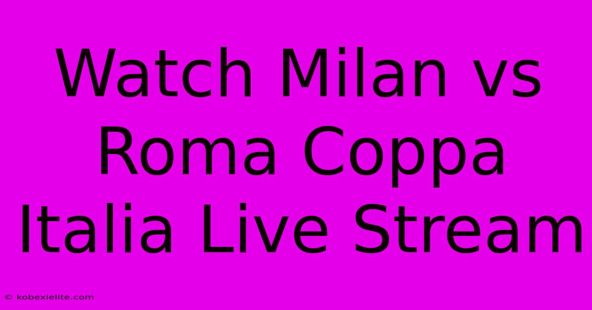 Watch Milan Vs Roma Coppa Italia Live Stream