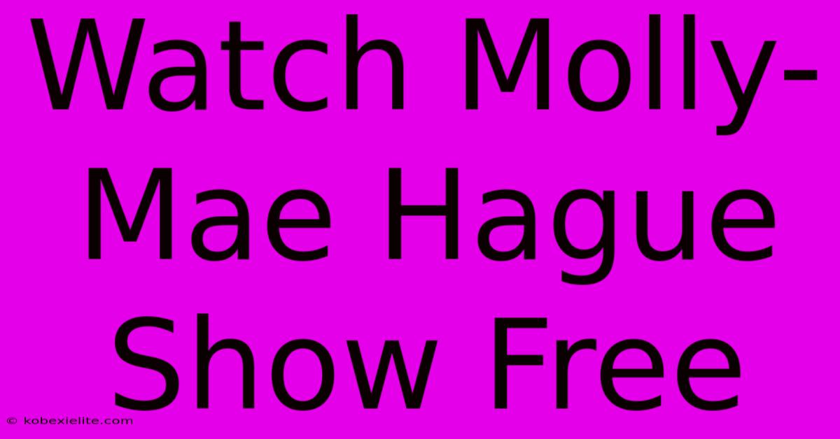 Watch Molly-Mae Hague Show Free