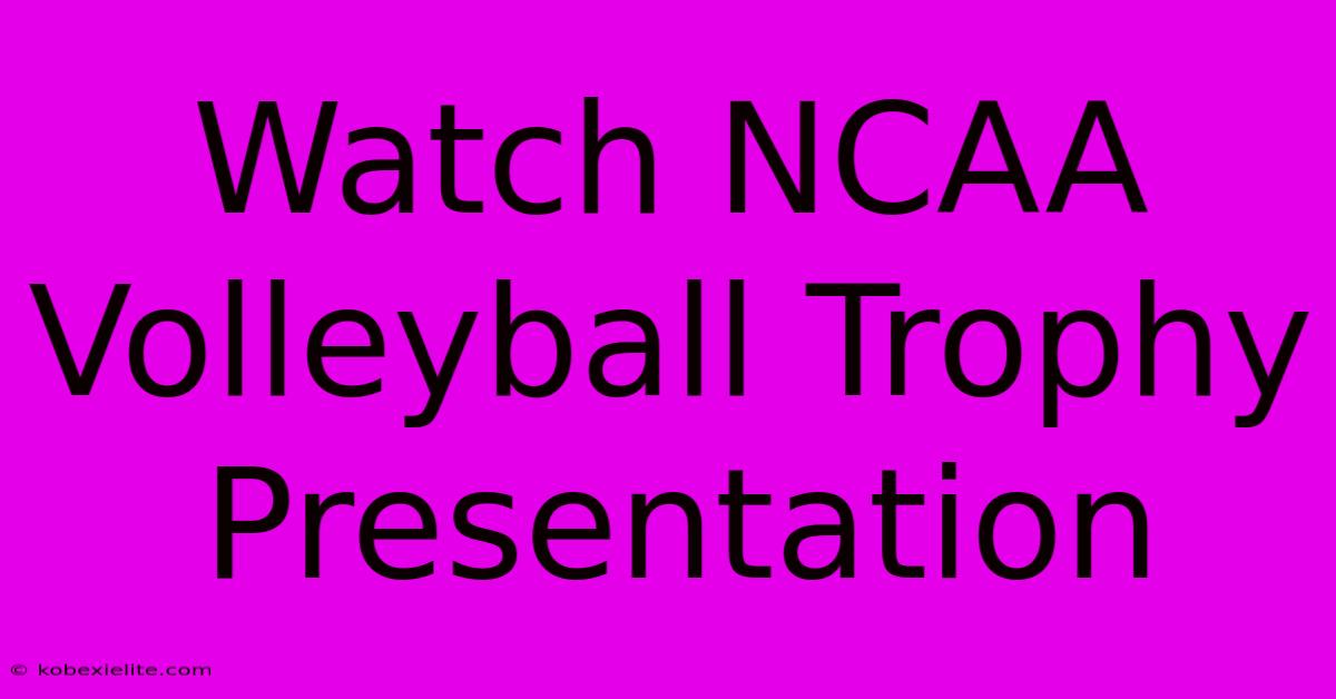 Watch NCAA Volleyball Trophy Presentation