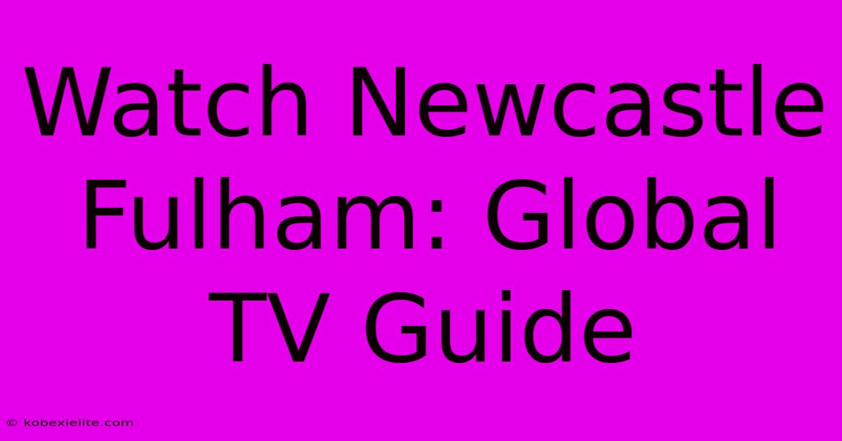 Watch Newcastle Fulham: Global TV Guide