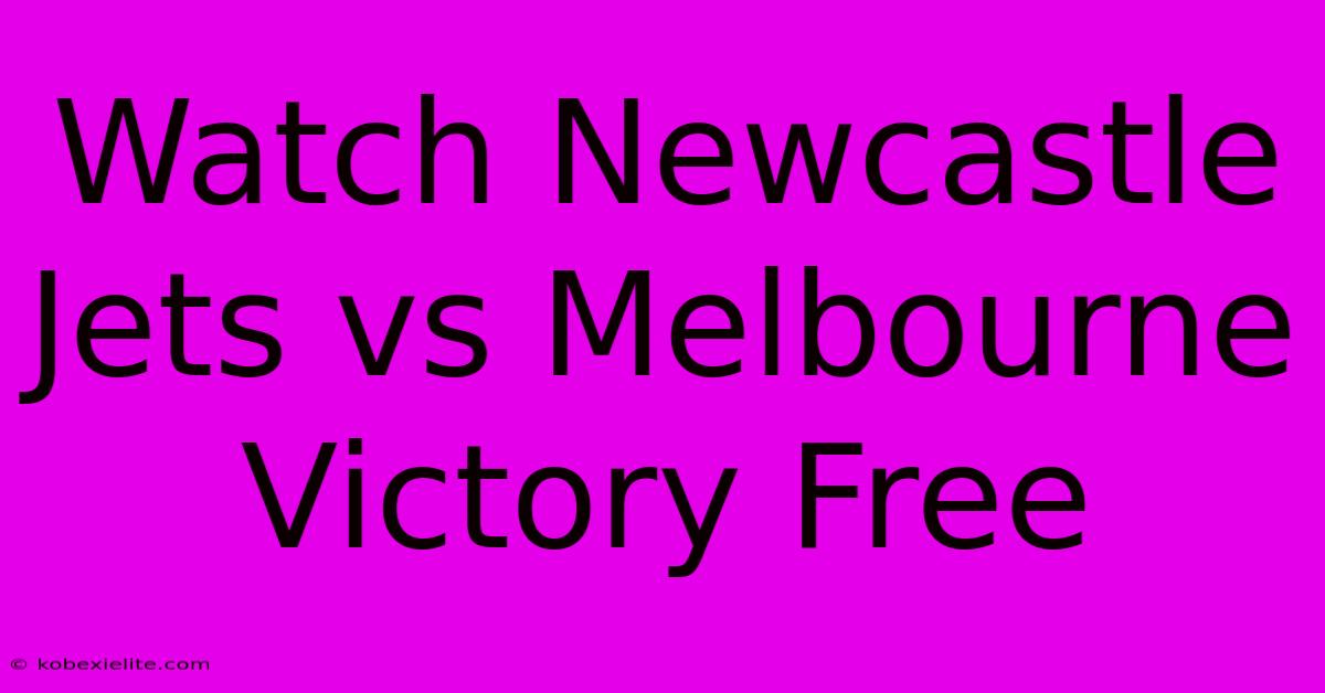 Watch Newcastle Jets Vs Melbourne Victory Free