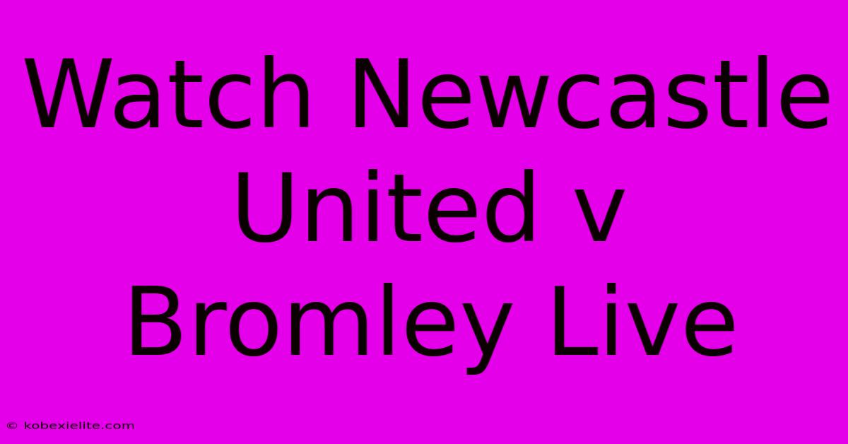 Watch Newcastle United V Bromley Live