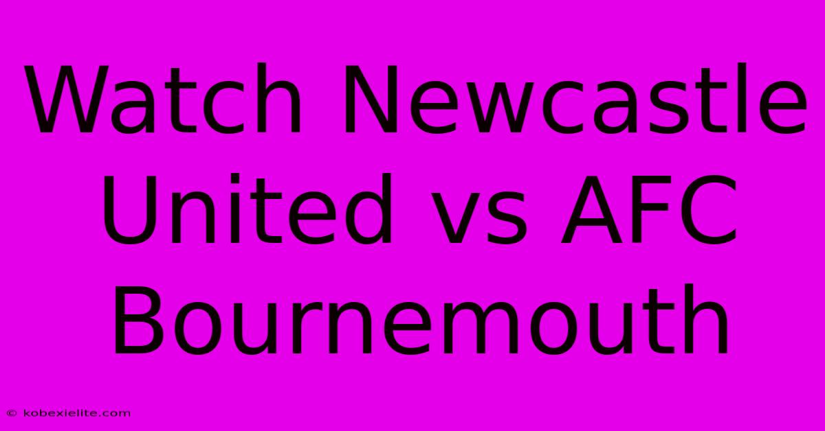 Watch Newcastle United Vs AFC Bournemouth