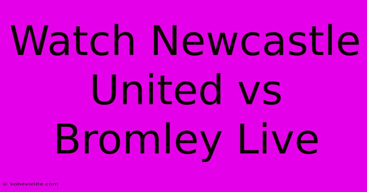 Watch Newcastle United Vs Bromley Live