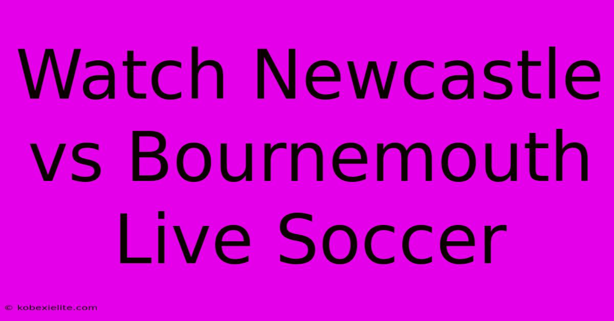 Watch Newcastle Vs Bournemouth Live Soccer