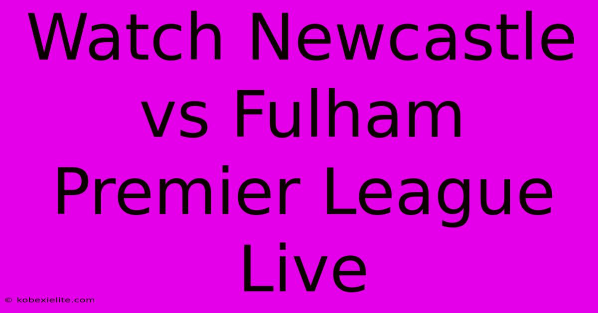 Watch Newcastle Vs Fulham Premier League Live