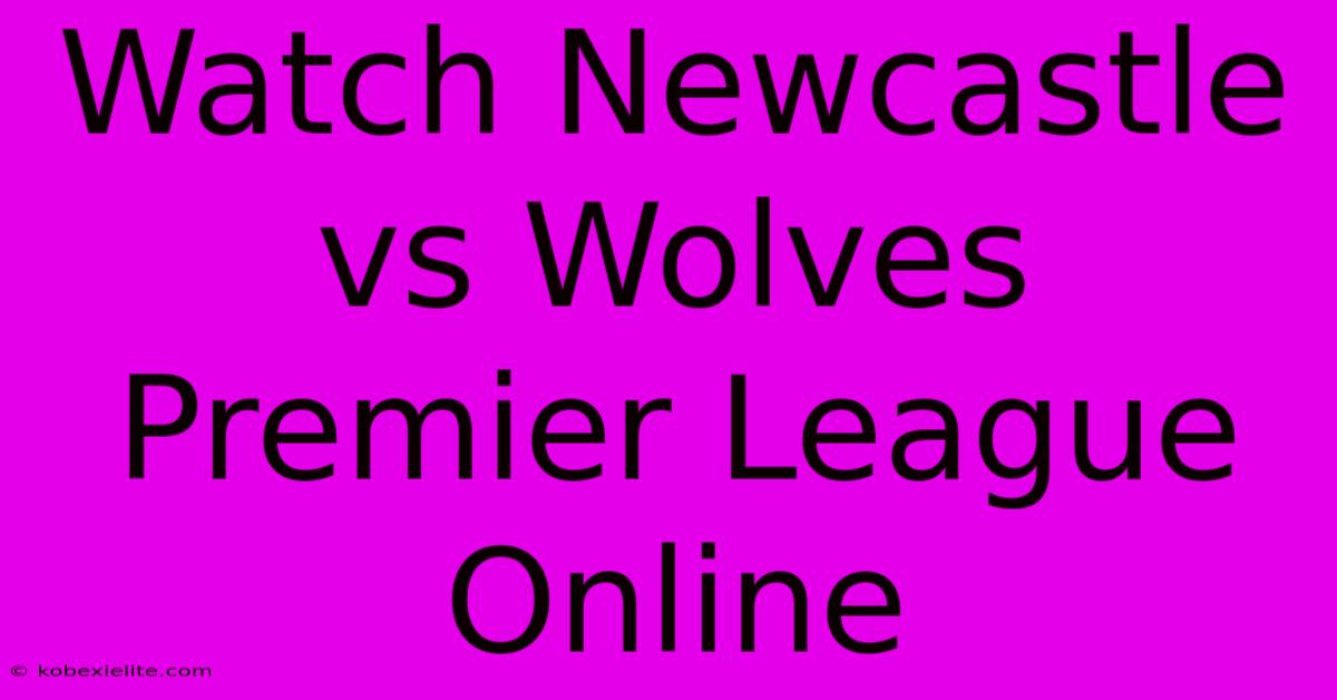 Watch Newcastle Vs Wolves Premier League Online