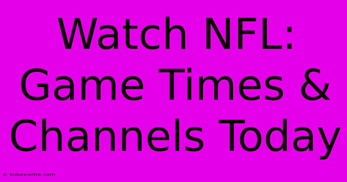 Watch NFL: Game Times & Channels Today