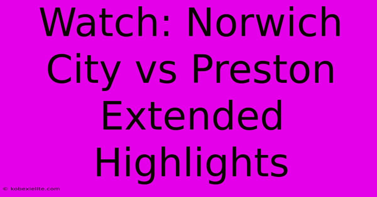 Watch: Norwich City Vs Preston Extended Highlights