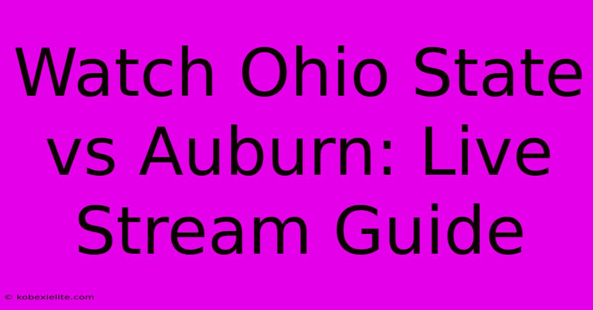 Watch Ohio State Vs Auburn: Live Stream Guide Watch Ohio State Vs Auburn: Live Stream Guide