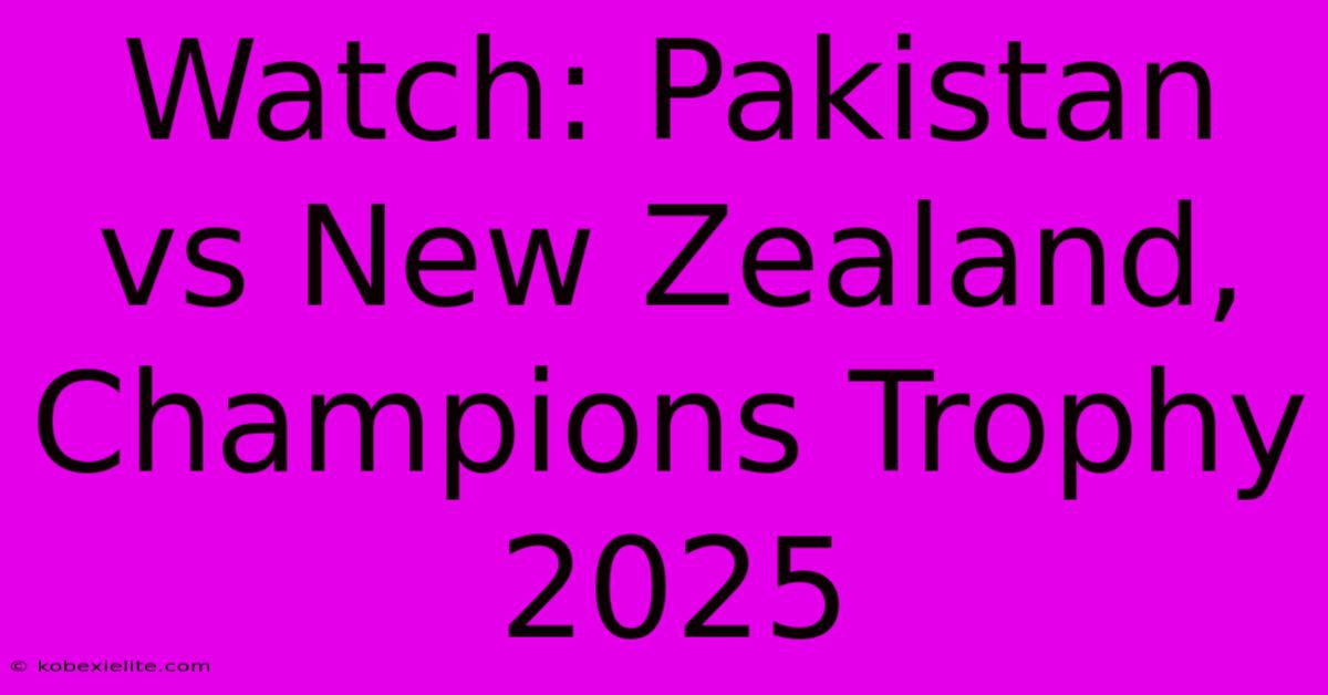 Watch: Pakistan Vs New Zealand, Champions Trophy 2025