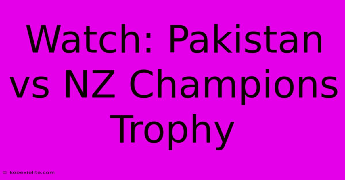 Watch: Pakistan Vs NZ Champions Trophy