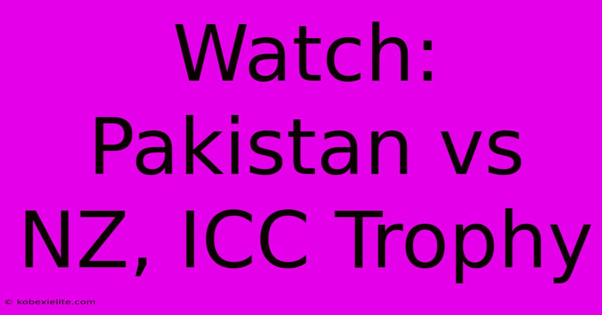 Watch: Pakistan Vs NZ, ICC Trophy