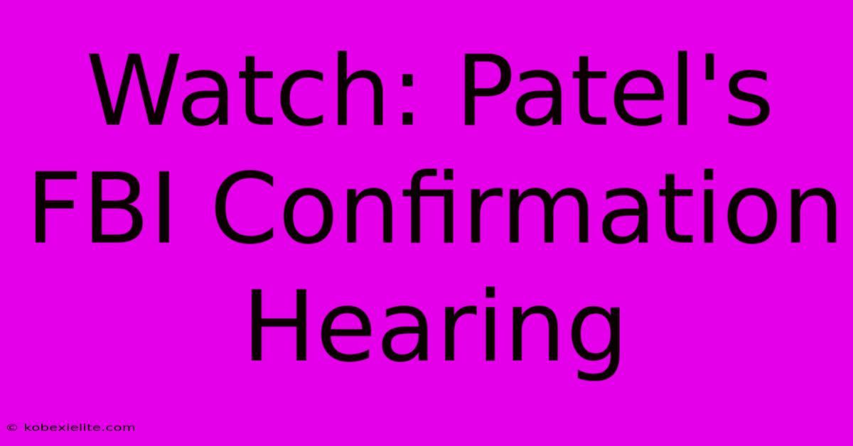 Watch: Patel's FBI Confirmation Hearing